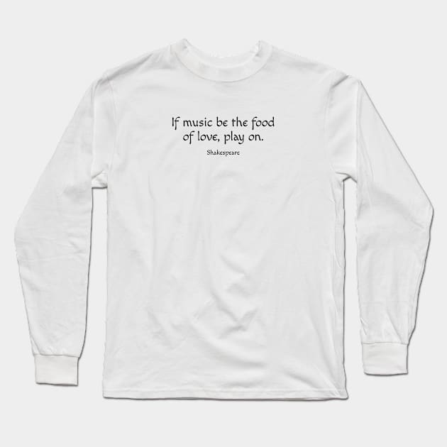 Shakespeare Quotes - If music be the food of love, play on Long Sleeve T-Shirt by InspireMe